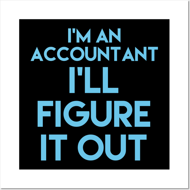 I'm an accountant, I'll figure it out, accountancy gift, accounting pun stickers, accounting stickers, accounting t-shirts Wall Art by Style Conscious